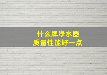 什么牌净水器质量性能好一点