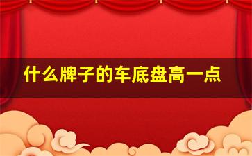 什么牌子的车底盘高一点