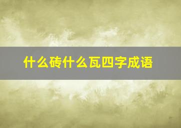 什么砖什么瓦四字成语