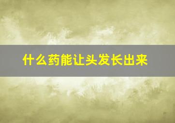 什么药能让头发长出来