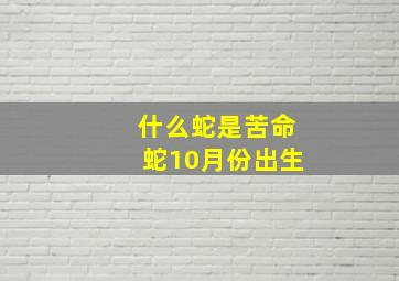 什么蛇是苦命蛇10月份出生