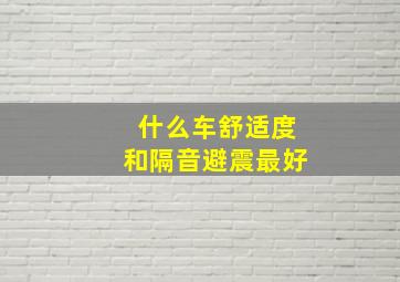 什么车舒适度和隔音避震最好