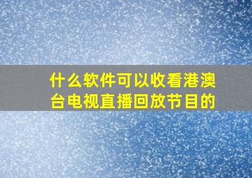 什么软件可以收看港澳台电视直播回放节目的