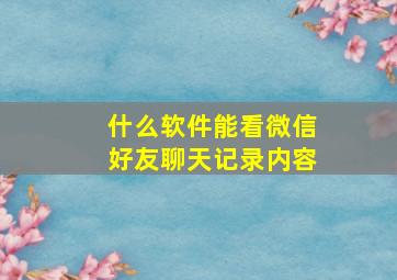 什么软件能看微信好友聊天记录内容