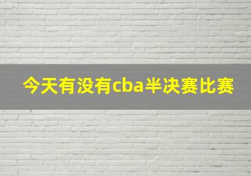 今天有没有cba半决赛比赛