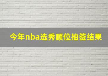 今年nba选秀顺位抽签结果