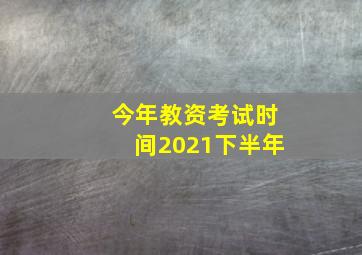 今年教资考试时间2021下半年