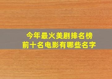 今年最火美剧排名榜前十名电影有哪些名字