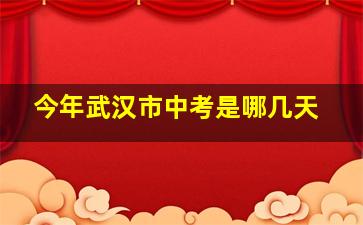 今年武汉市中考是哪几天