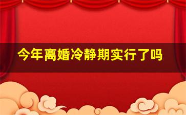 今年离婚冷静期实行了吗