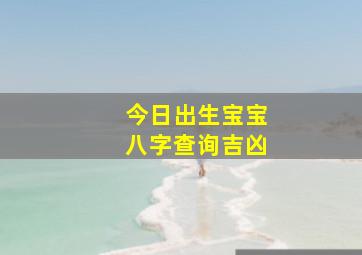 今日出生宝宝八字查询吉凶