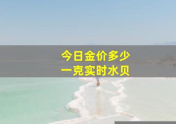 今日金价多少一克实时水贝