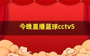 今晚直播蓝球cctv5