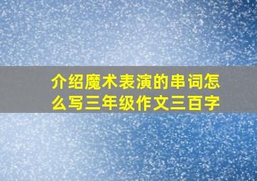 介绍魔术表演的串词怎么写三年级作文三百字