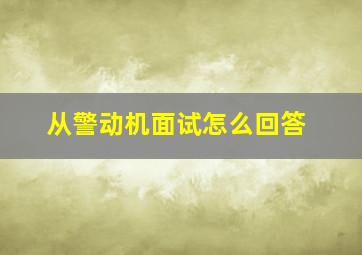 从警动机面试怎么回答