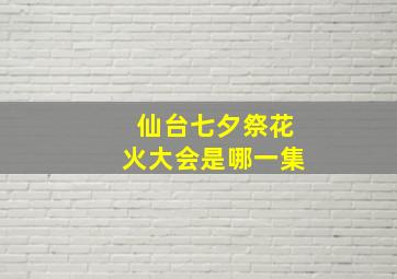 仙台七夕祭花火大会是哪一集