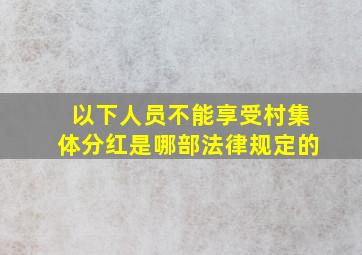 以下人员不能享受村集体分红是哪部法律规定的