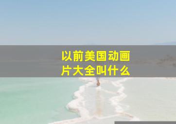 以前美国动画片大全叫什么