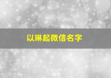 以琳起微信名字