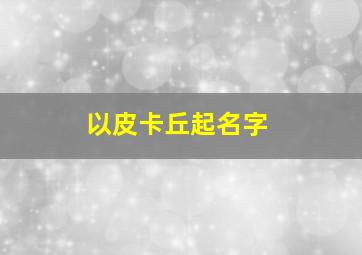 以皮卡丘起名字