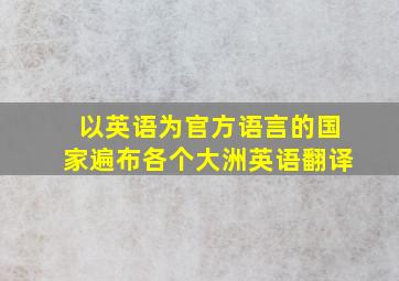 以英语为官方语言的国家遍布各个大洲英语翻译