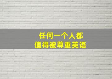 任何一个人都值得被尊重英语