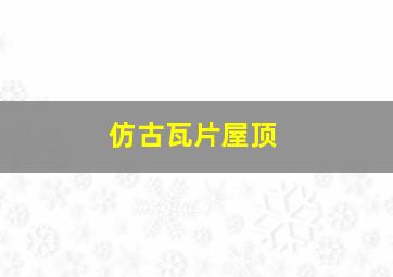 仿古瓦片屋顶