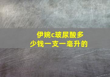 伊婉c玻尿酸多少钱一支一毫升的