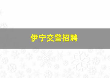 伊宁交警招聘