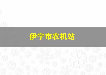 伊宁市农机站