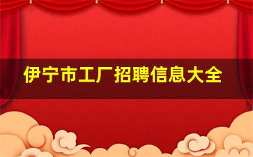 伊宁市工厂招聘信息大全