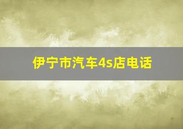 伊宁市汽车4s店电话