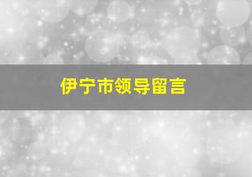 伊宁市领导留言