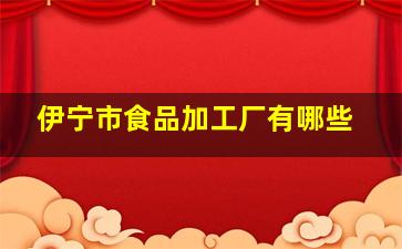 伊宁市食品加工厂有哪些