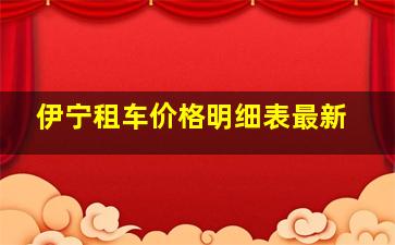 伊宁租车价格明细表最新