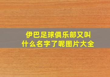 伊巴足球俱乐部又叫什么名字了呢图片大全