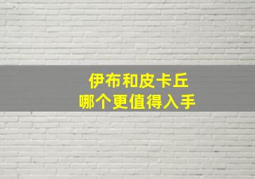 伊布和皮卡丘哪个更值得入手