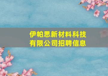 伊帕思新材料科技有限公司招聘信息