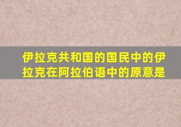 伊拉克共和国的国民中的伊拉克在阿拉伯语中的原意是