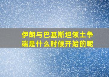 伊朗与巴基斯坦领土争端是什么时候开始的呢