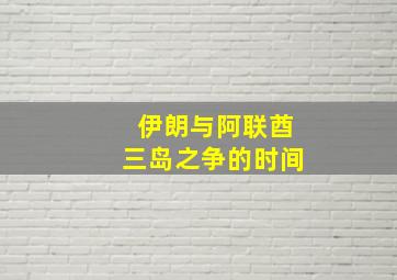 伊朗与阿联酋三岛之争的时间