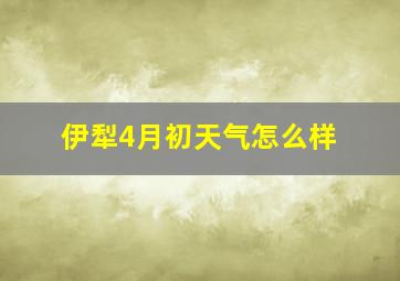 伊犁4月初天气怎么样