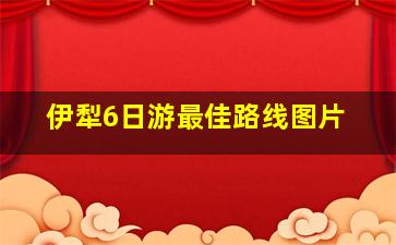 伊犁6日游最佳路线图片