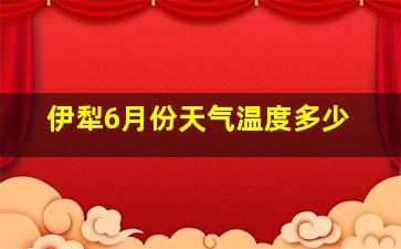 伊犁6月份天气温度多少