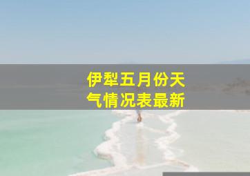 伊犁五月份天气情况表最新