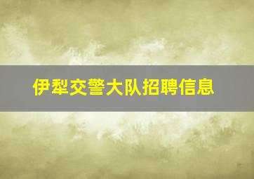 伊犁交警大队招聘信息