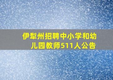 伊犁州招聘中小学和幼儿园教师511人公告