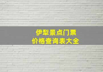 伊犁景点门票价格查询表大全