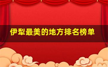 伊犁最美的地方排名榜单