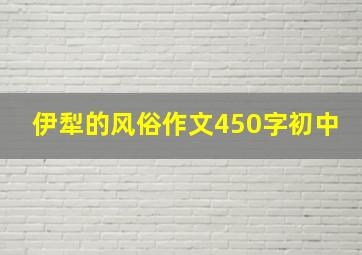 伊犁的风俗作文450字初中